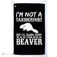 I Am Not A Taxidermist But I Will Stuff Your Beaver Golf Towel thumb 0