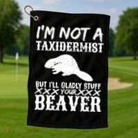 I Am Not A Taxidermist But I Will Stuff Your Beaver Golf Towel thumb 1