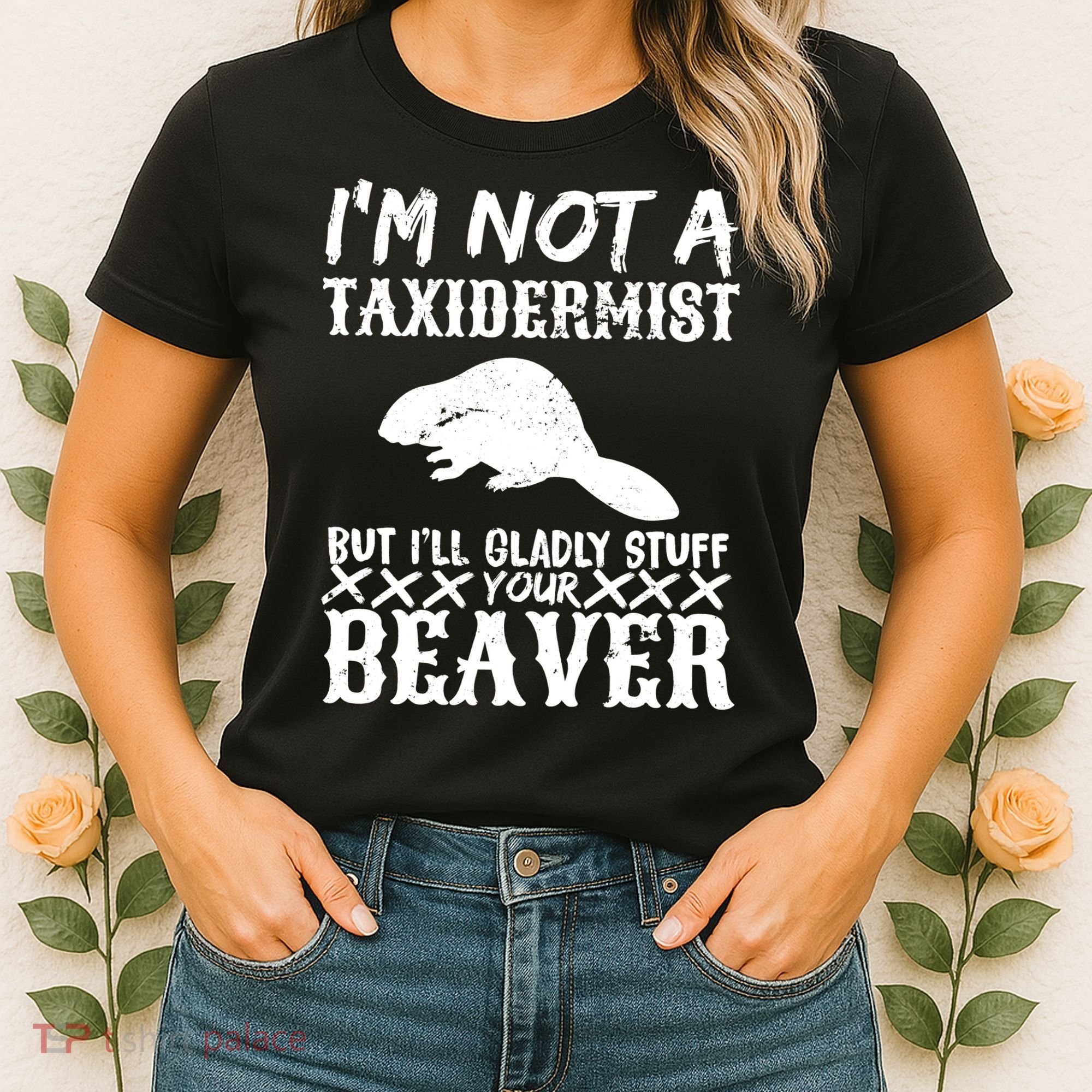 I Am Not A Taxidermist But I Will Stuff Your Beaver Women's T-Shirt