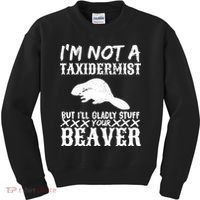 I Am Not A Taxidermist But I Will Stuff Your Beaver Kids Sweatshirt thumb 0