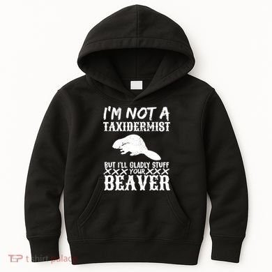 I Am Not A Taxidermist But I Will Stuff Your Beaver Kids Hoodie