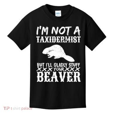 I Am Not A Taxidermist But I Will Stuff Your Beaver Kids T-Shirt
