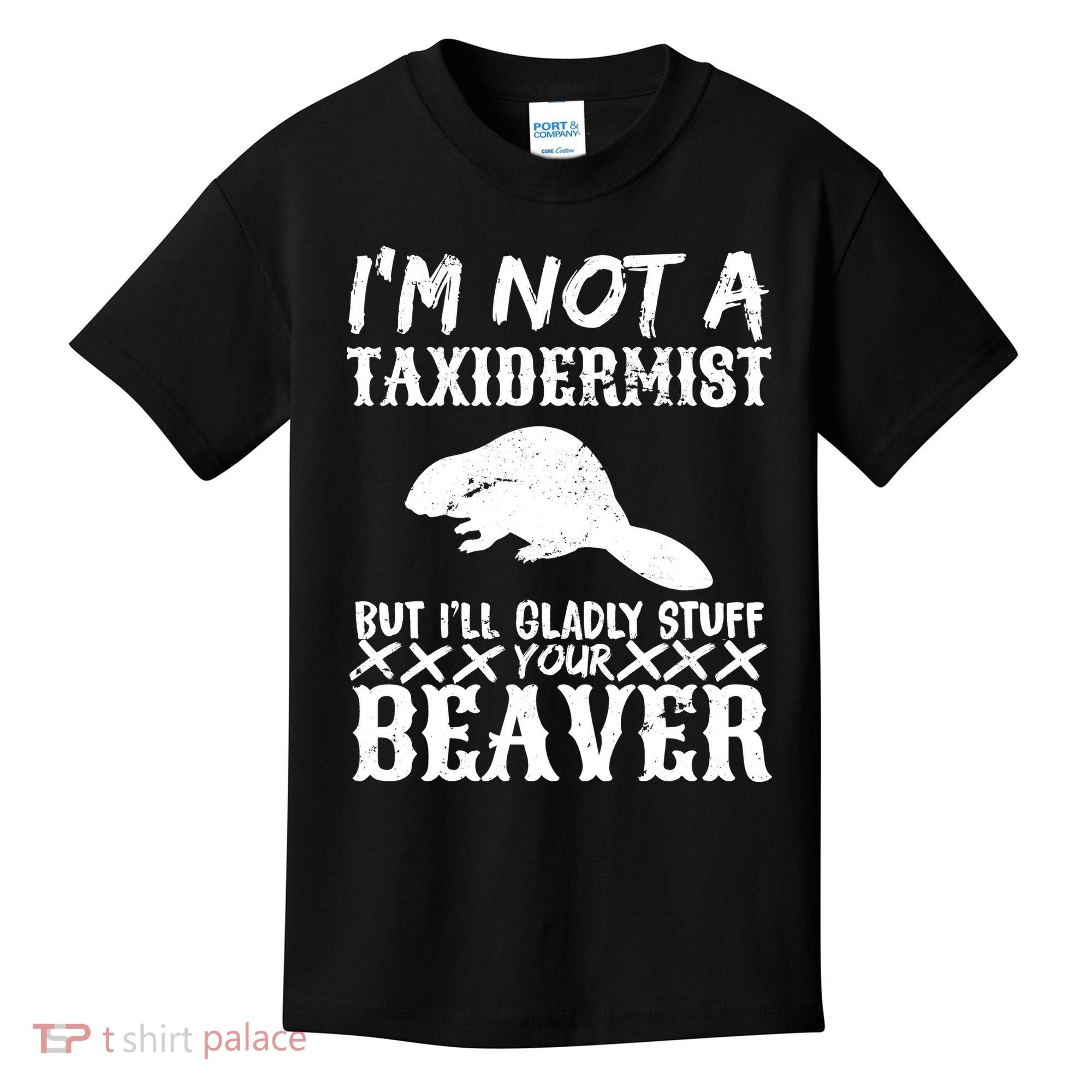 I Am Not A Taxidermist But I Will Stuff Your Beaver Kids T-Shirt