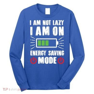 I Am Not Lazy I Am On Energy Saving Mode Funny Long Sleeve Shirt