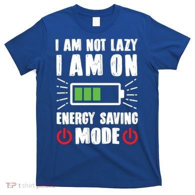 I Am Not Lazy I Am On Energy Saving Mode Funny T-Shirt
