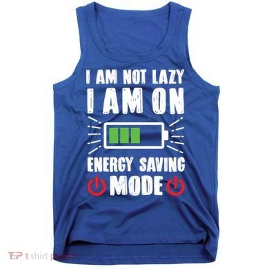 I Am Not Lazy I Am On Energy Saving Mode Funny Tank Top