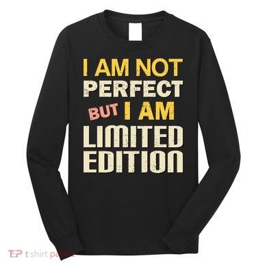 I Am Not Perfect But Limited Edition Long Sleeve Shirt
