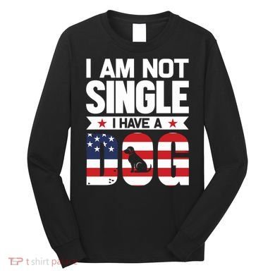 I Am Not Single I Have A Dog Long Sleeve Shirt