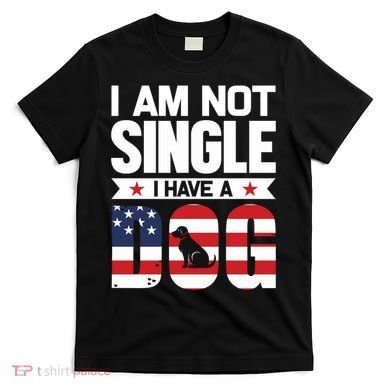 I Am Not Single I Have A Dog T-Shirt