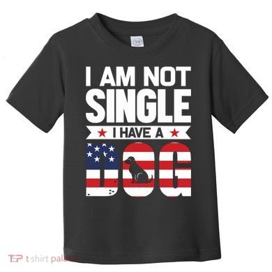 I Am Not Single I Have A Dog Toddler T-Shirt