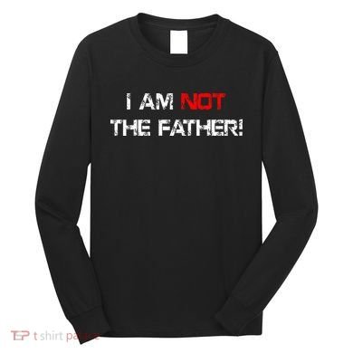 I Am Not The Father Long Sleeve Shirt
