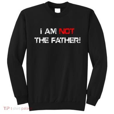 I Am Not The Father Sweatshirt