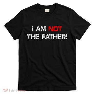 I Am Not The Father T-Shirt