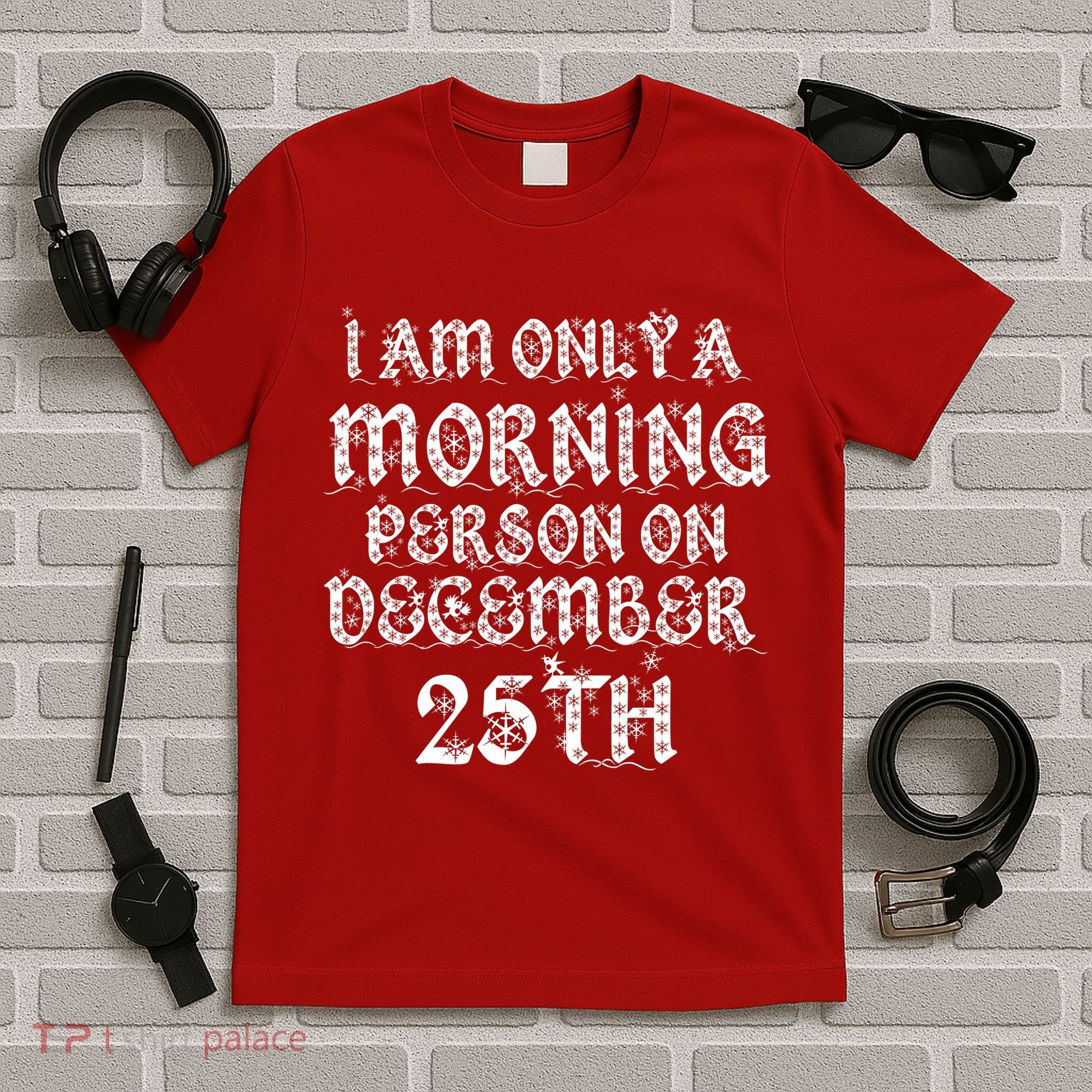 I Am Only a Morning Person on December 25th Christmas T-Shirt