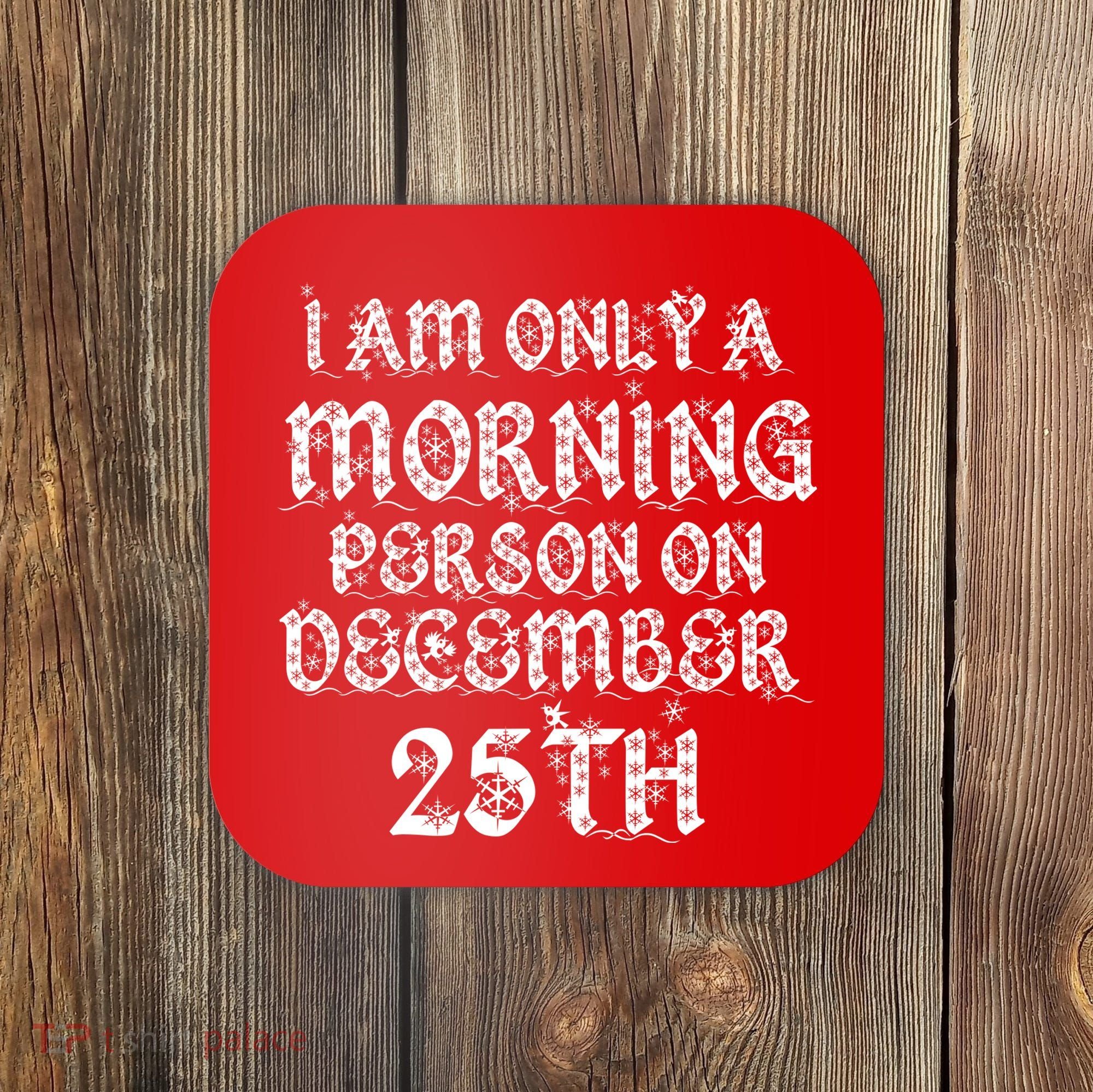 I Am Only a Morning Person on December 25th Christmas Coaster