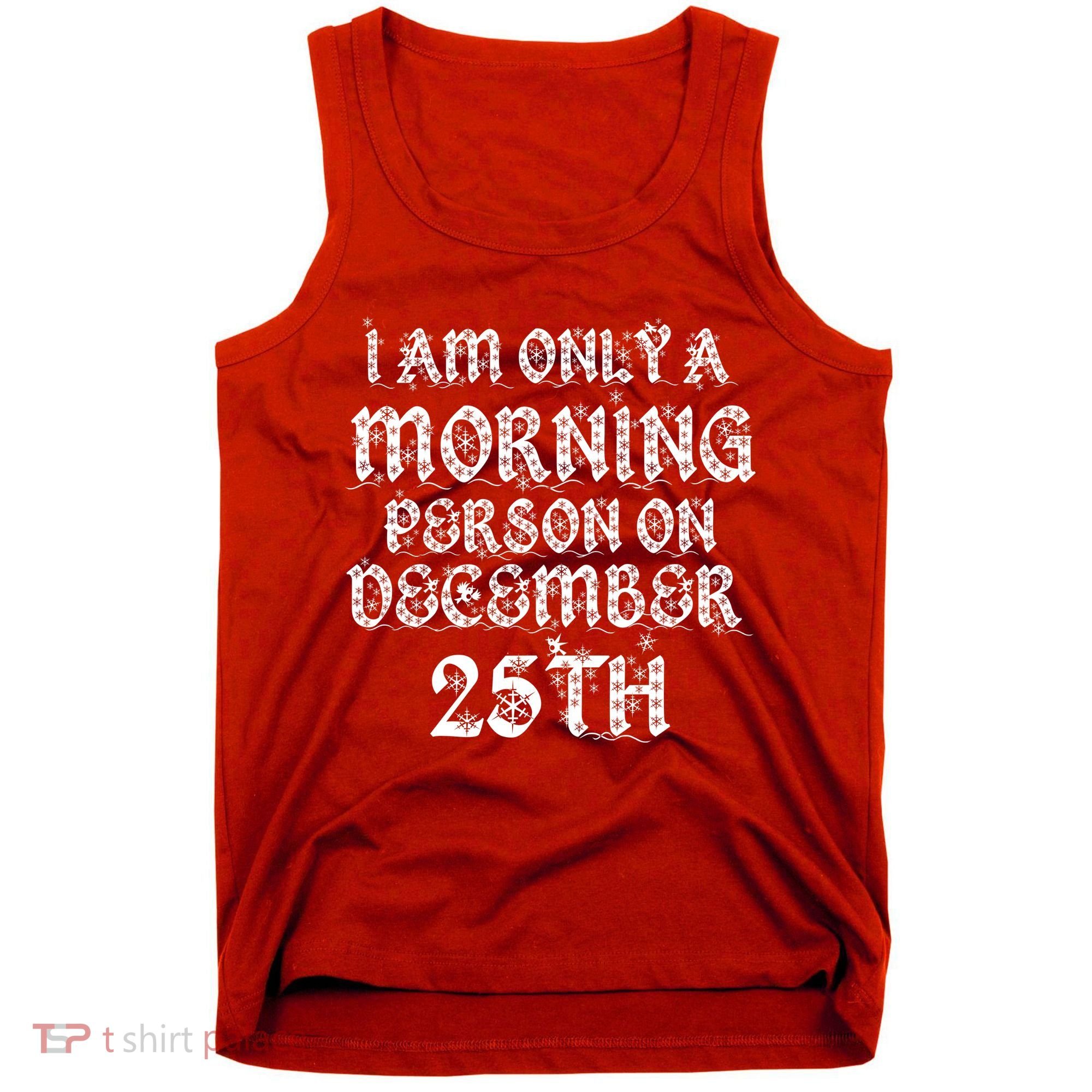 I Am Only a Morning Person on December 25th Christmas Tank Top