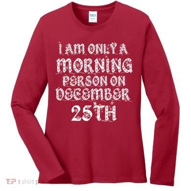 I Am Only a Morning Person on December 25th Christmas Women's Long Sleeve Shirt