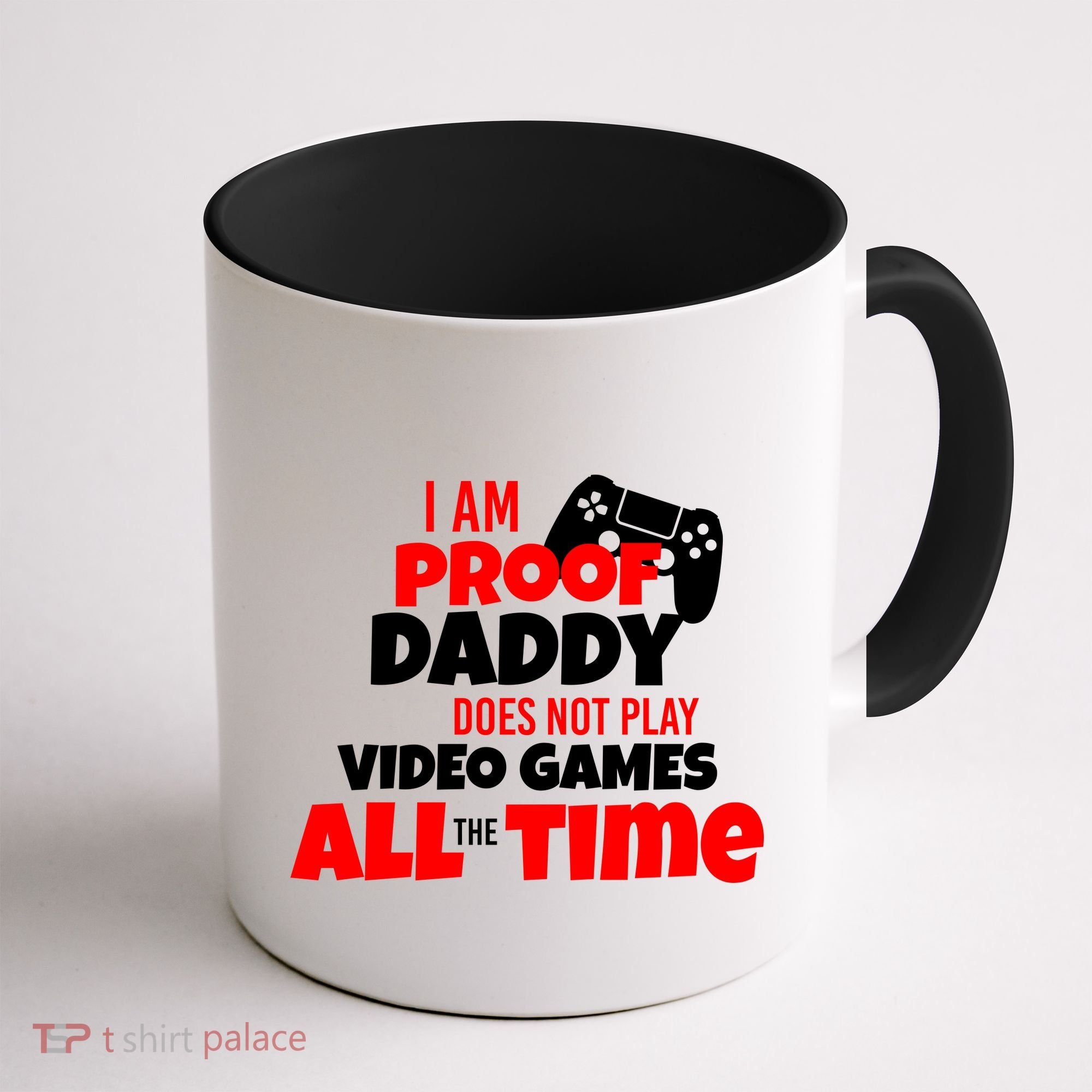 I Am Proof Daddy  Does Not Play  Video All the Time Coffee Mug