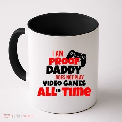 I Am Proof Daddy  Does Not Play  Video All the Time Coffee Mug