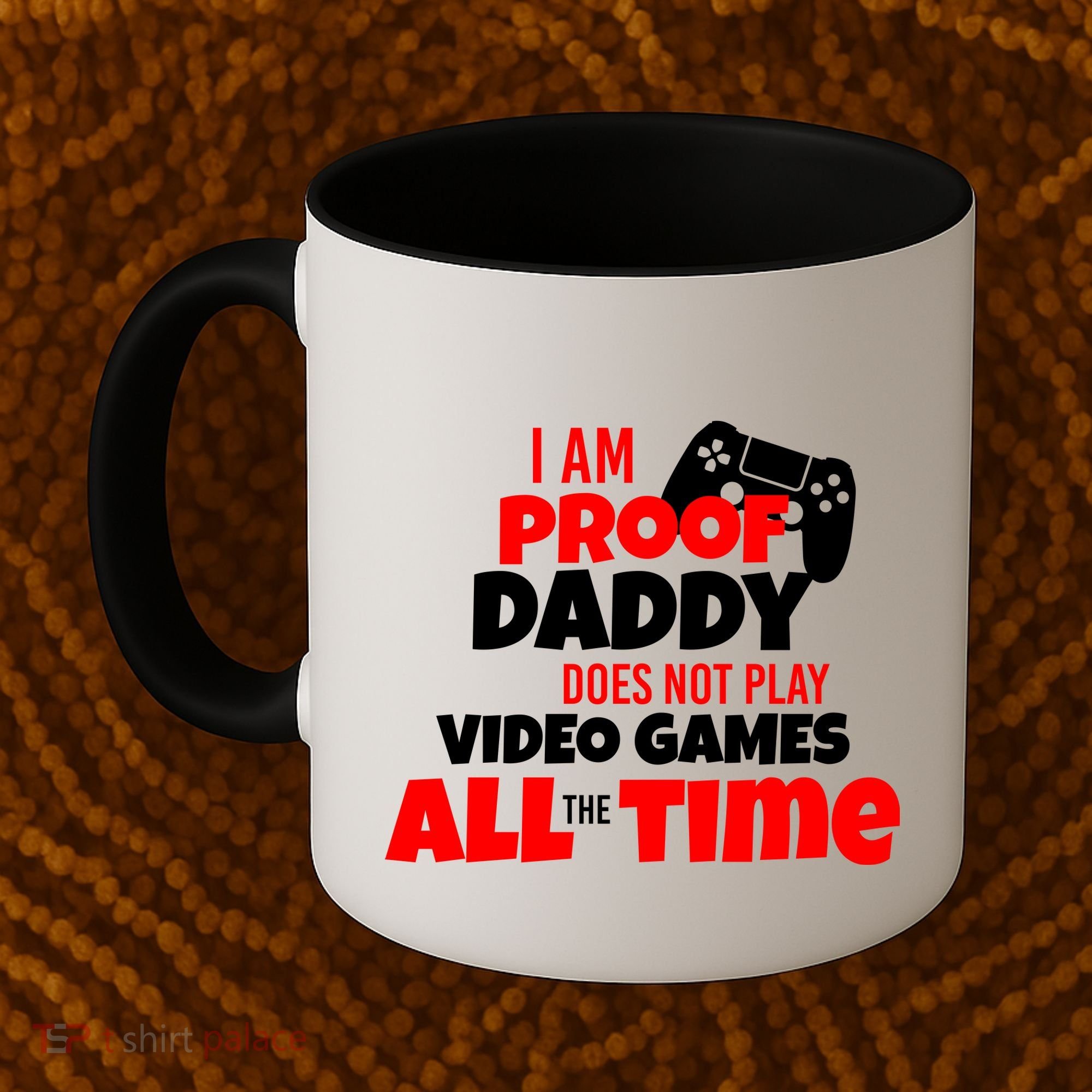 I Am Proof Daddy  Does Not Play  Video All the Time Coffee Mug