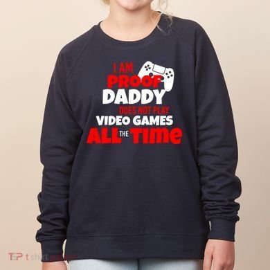 I Am Proof Daddy  Does Not Play  Video All the Time Women's Sweatshirt