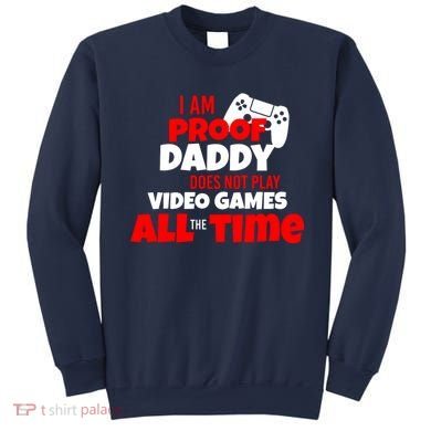 I Am Proof Daddy  Does Not Play  Video All the Time Sweatshirt