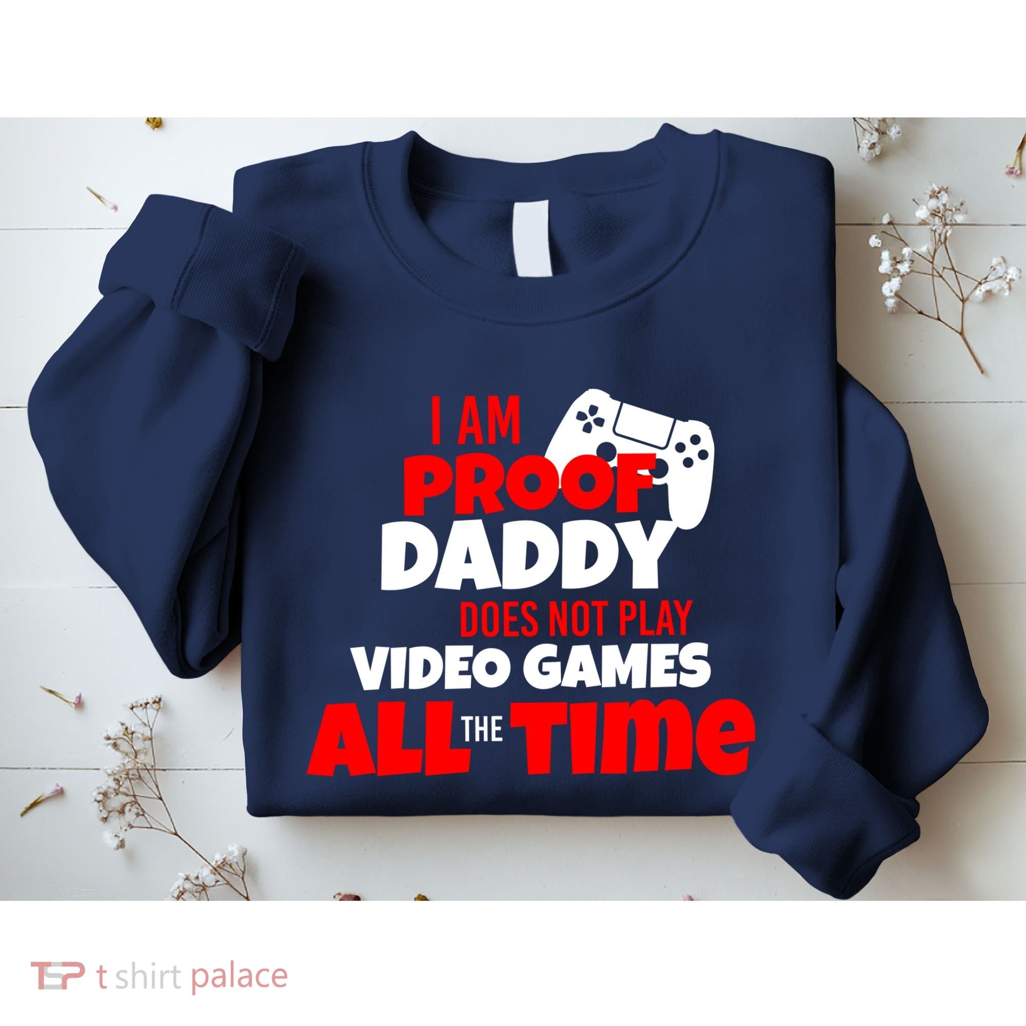 I Am Proof Daddy  Does Not Play  Video All the Time Sweatshirt