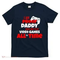 I Am Proof Daddy  Does Not Play  Video All the Time T-Shirt thumb 0