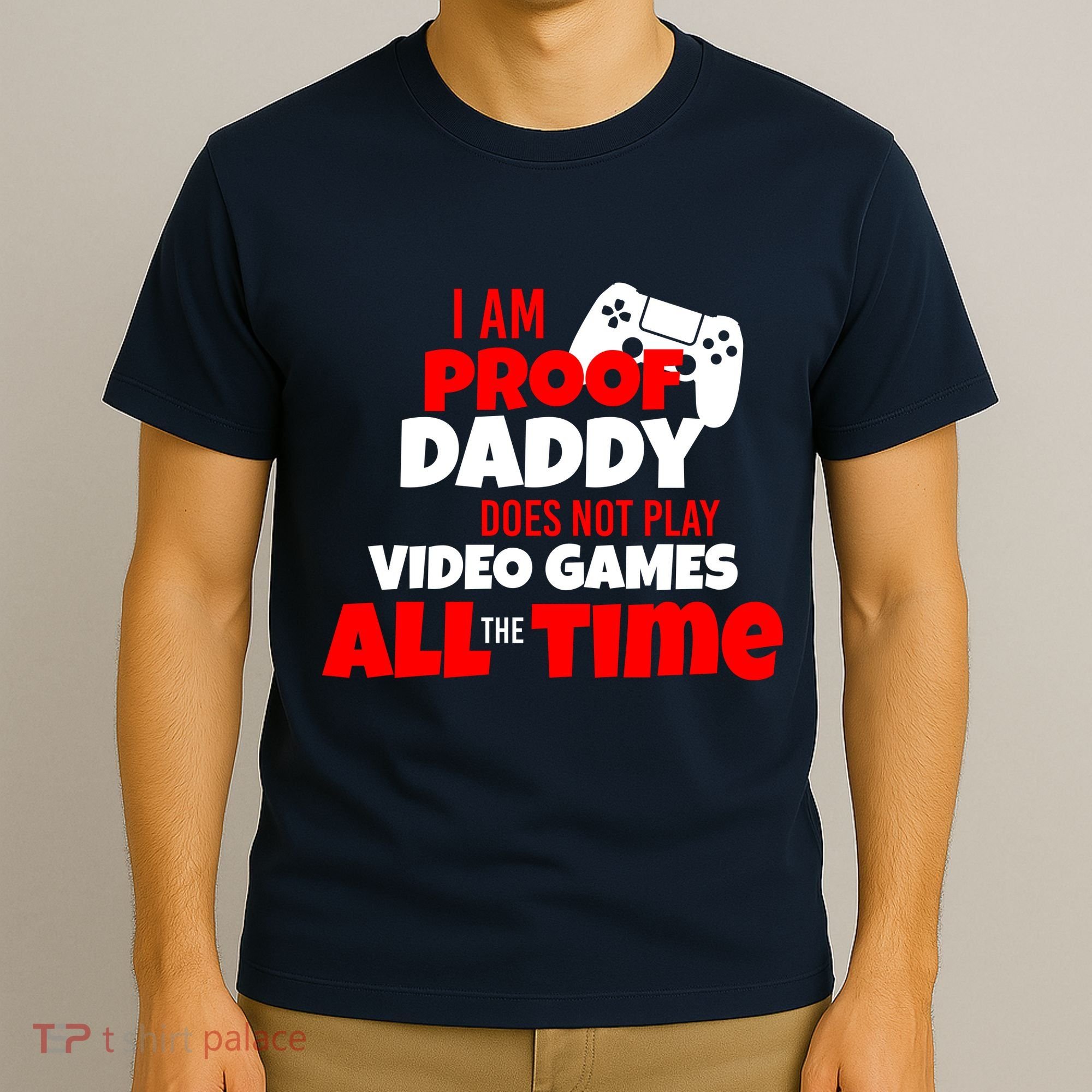 I Am Proof Daddy  Does Not Play  Video All the Time T-Shirt