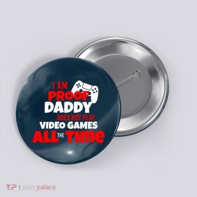 I Am Proof Daddy  Does Not Play  Video All the Time Button