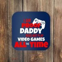 I Am Proof Daddy  Does Not Play  Video All the Time Coaster thumb 0