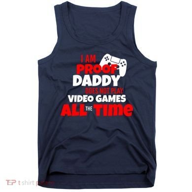 I Am Proof Daddy  Does Not Play  Video All the Time Tank Top
