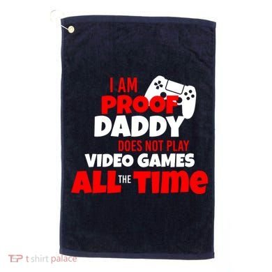 I Am Proof Daddy  Does Not Play  Video All the Time Golf Towel