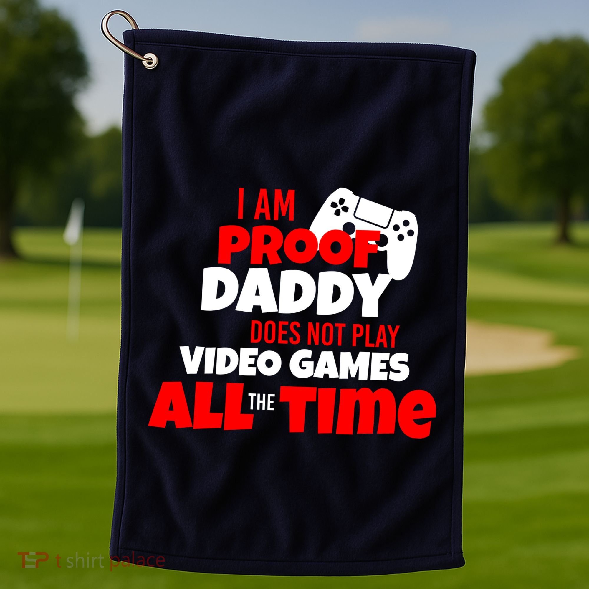 I Am Proof Daddy  Does Not Play  Video All the Time Golf Towel