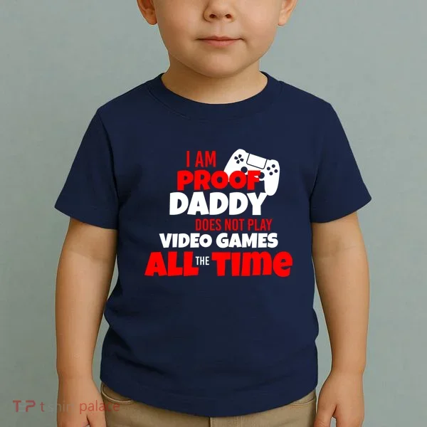 I Am Proof Daddy  Does Not Play  Video All the Time Toddler T-Shirt