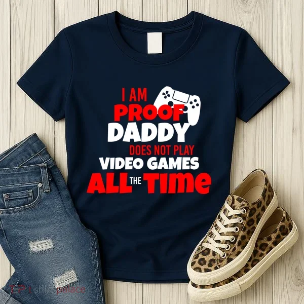 I Am Proof Daddy  Does Not Play  Video All the Time Women's T-Shirt
