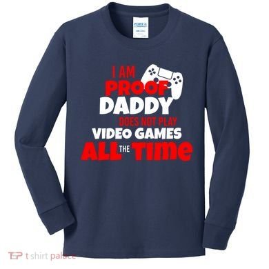 I Am Proof Daddy  Does Not Play  Video All the Time Kids Long Sleeve Shirt