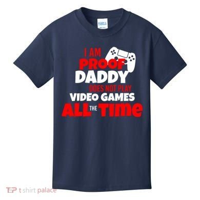 I Am Proof Daddy  Does Not Play  Video All the Time Kids T-Shirt