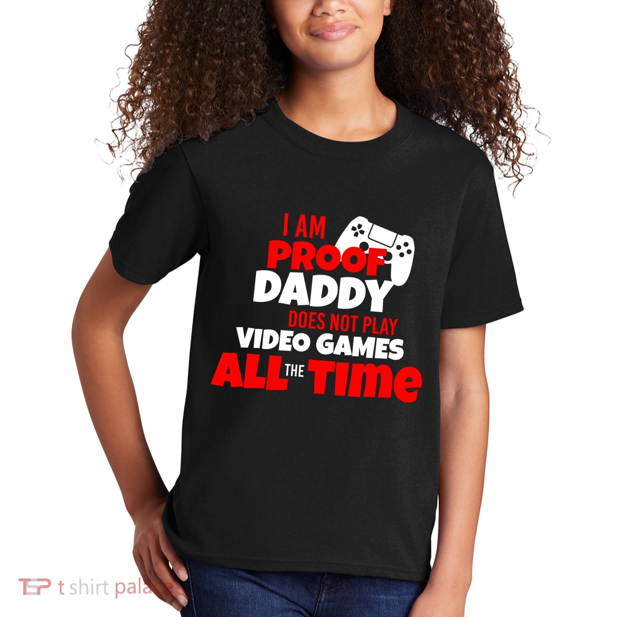 I Am Proof Daddy  Does Not Play  Video All the Time Kids T-Shirt