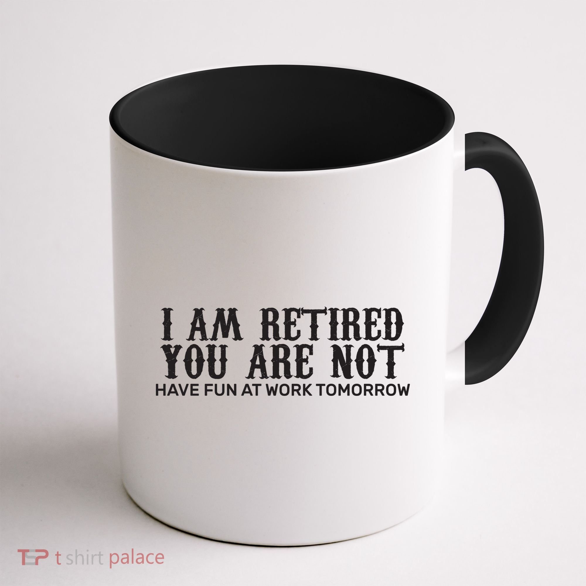 I Am Retired You Are Not Have Fun At Work Tomorrow Coffee Mug