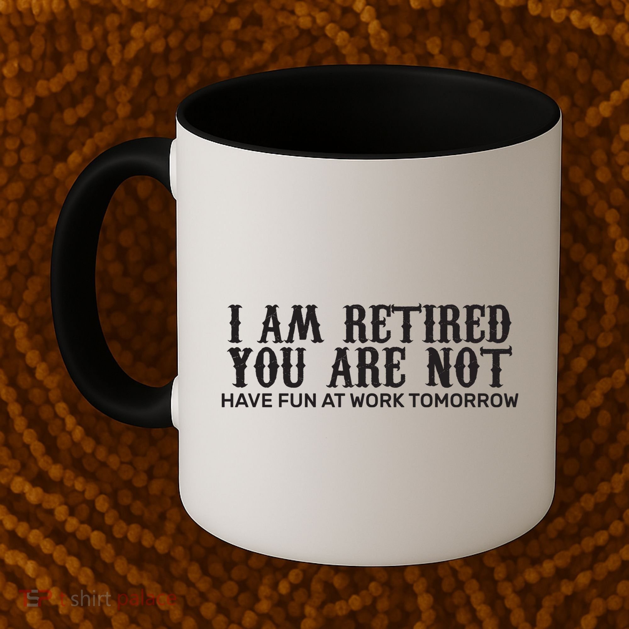 I Am Retired You Are Not Have Fun At Work Tomorrow Coffee Mug
