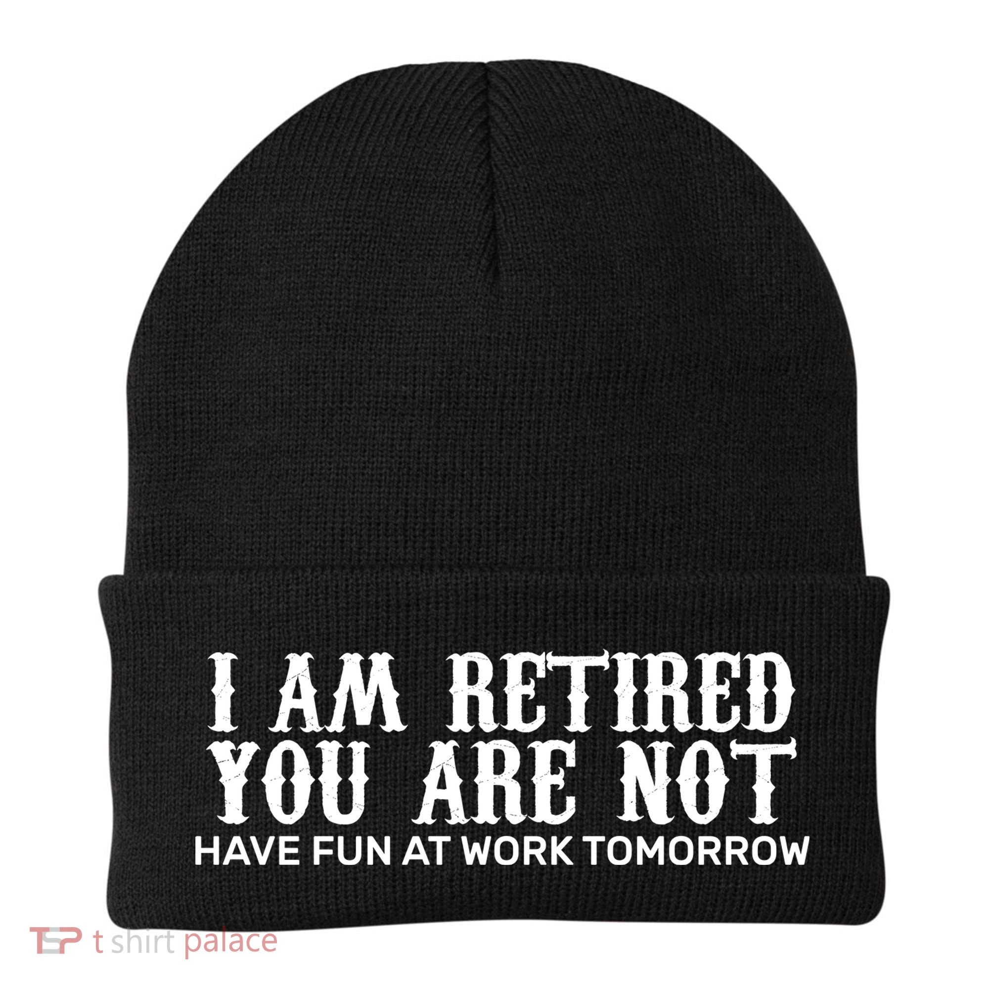 I Am Retired You Are Not Have Fun At Work Tomorrow Beanie