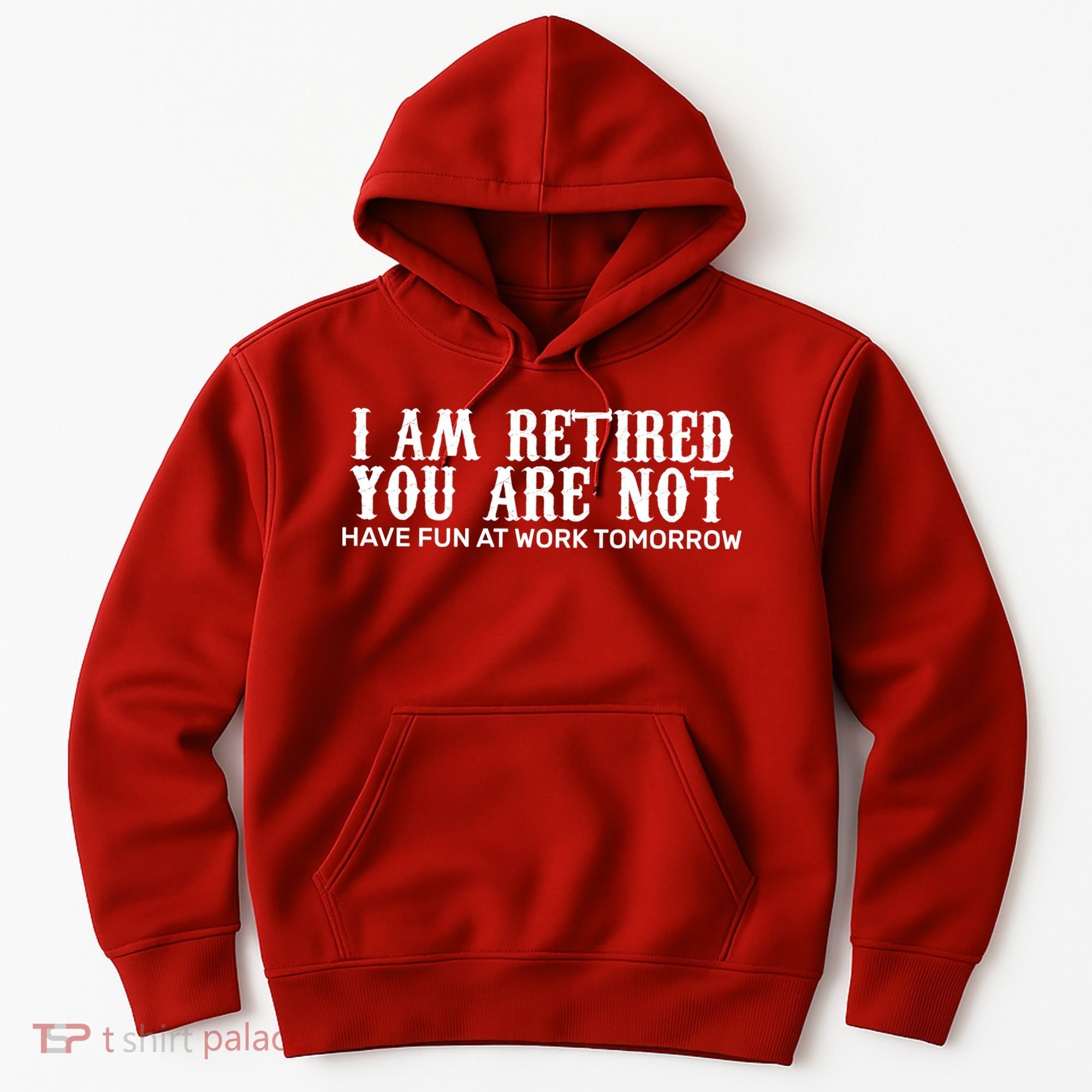 I Am Retired You Are Not Have Fun At Work Tomorrow Hoodie