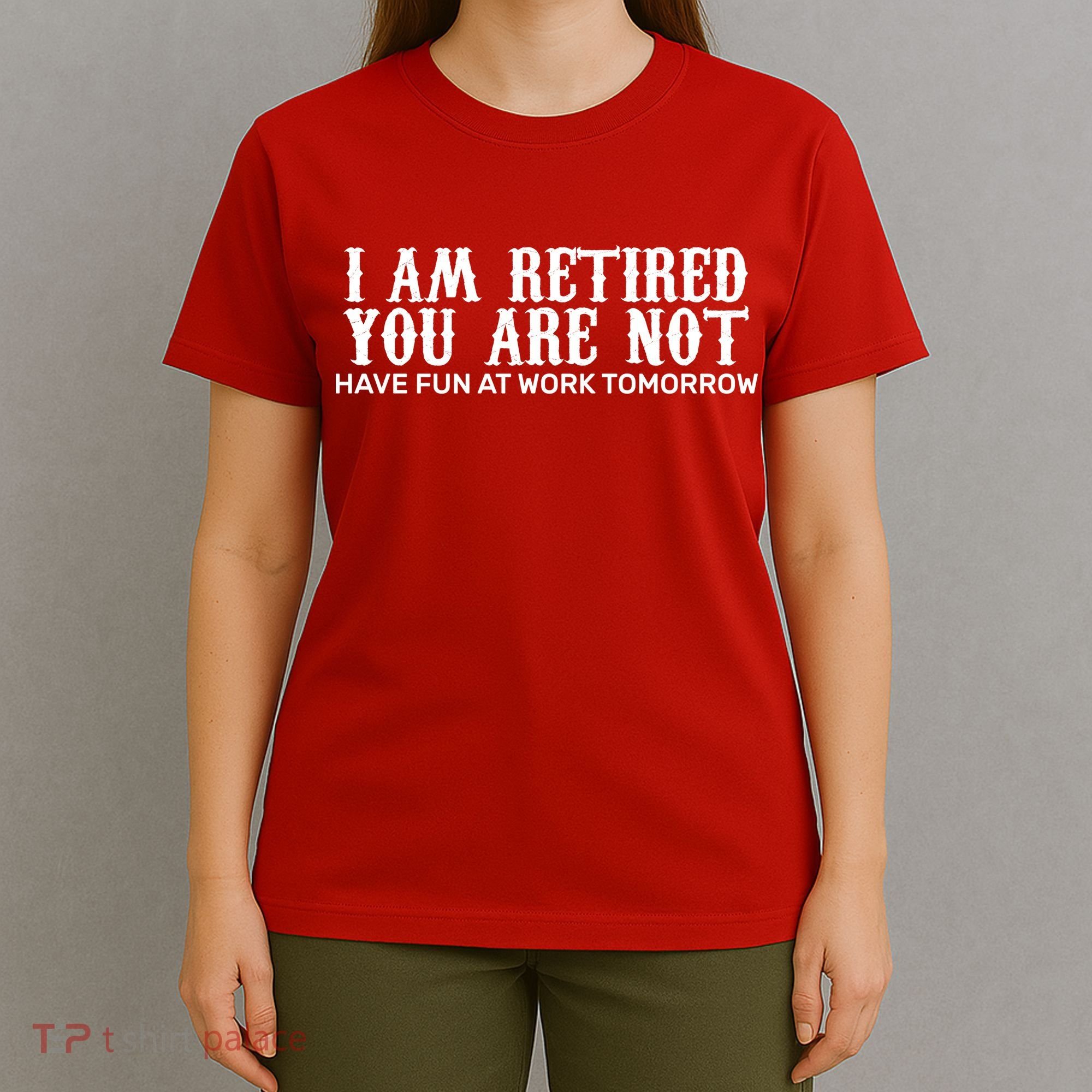 I Am Retired You Are Not Have Fun At Work Tomorrow T-Shirt