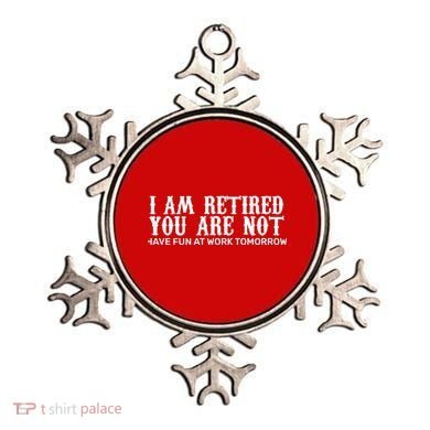 I Am Retired You Are Not Have Fun At Work Tomorrow Ornament