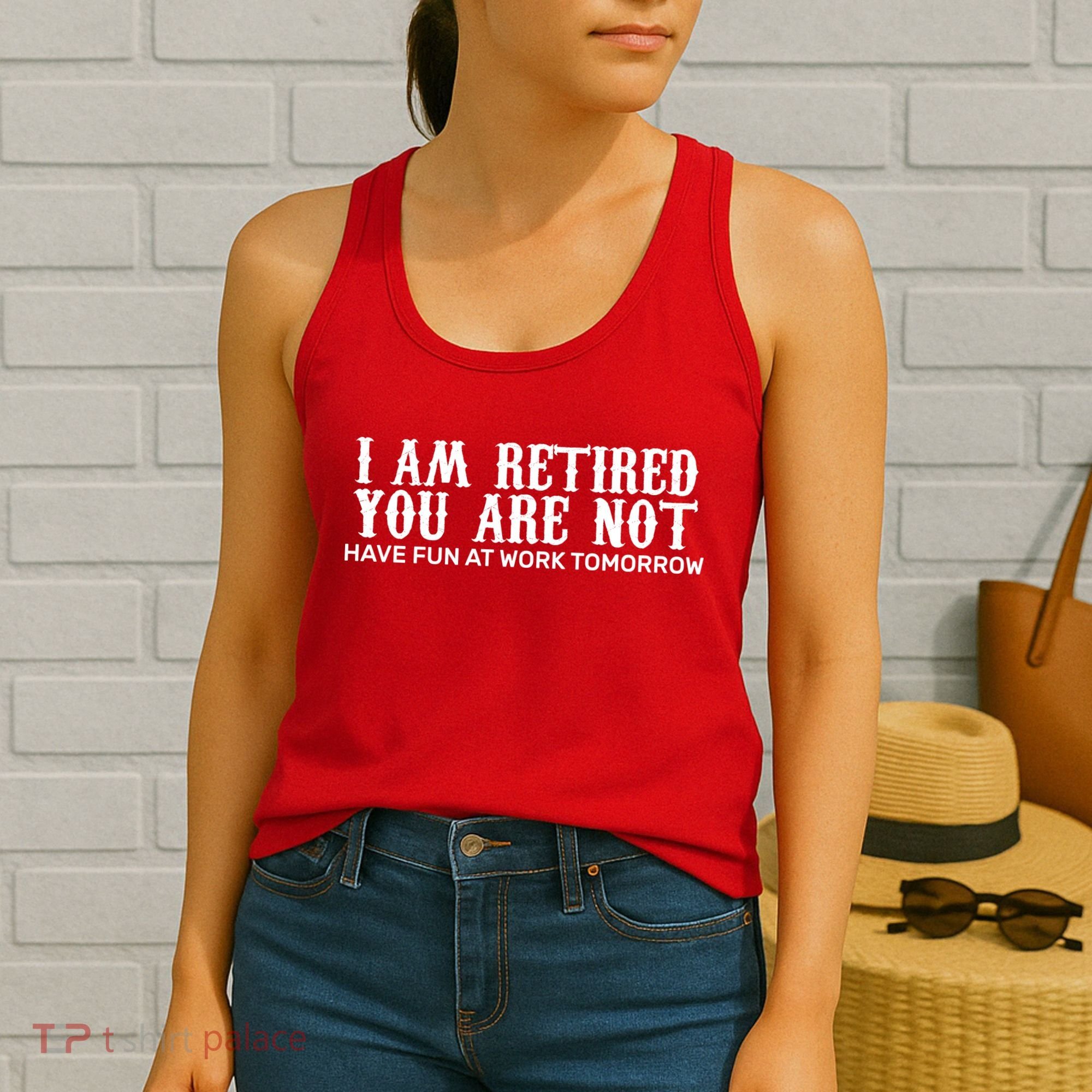 I Am Retired You Are Not Have Fun At Work Tomorrow Women's Tank Top