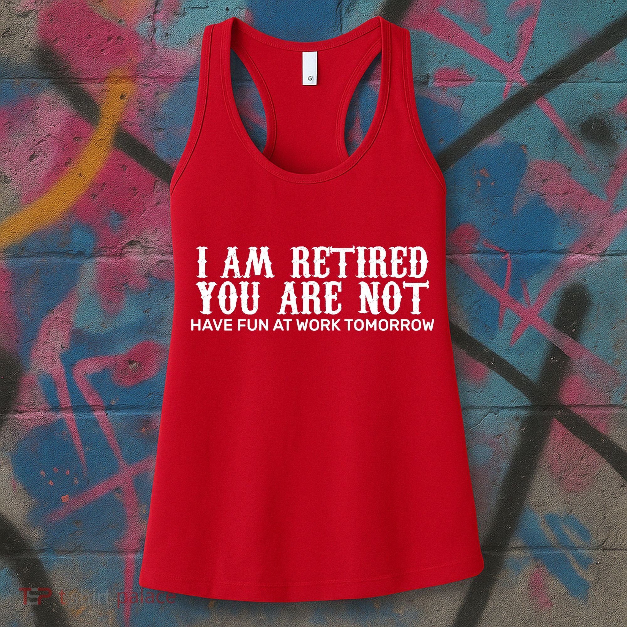 I Am Retired You Are Not Have Fun At Work Tomorrow Women's Tank Top
