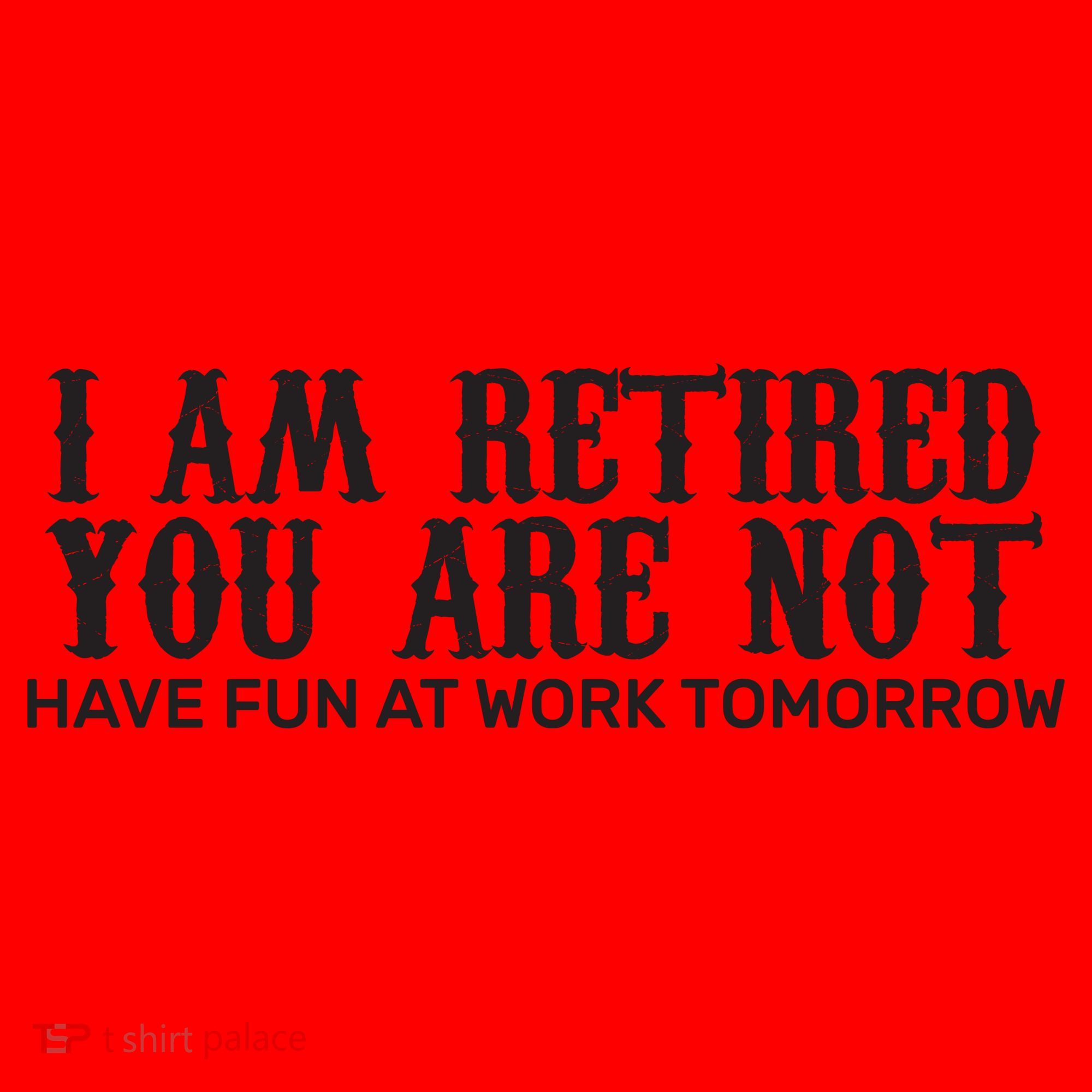 I Am Retired You Are Not Have Fun At Work Tomorrow Santa Hat