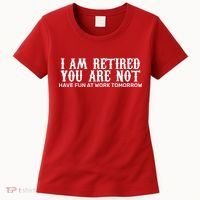 I Am Retired You Are Not Have Fun At Work Tomorrow Women's T-Shirt thumb 0