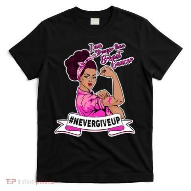 I Am Stronger than Breast Cancer NeverGiveUp T-Shirt